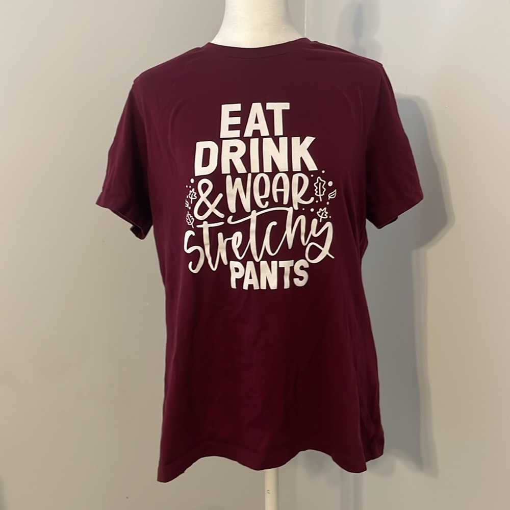 Eat drink and wear stretchy pants Bella canvas graphic tee, size L, maroon